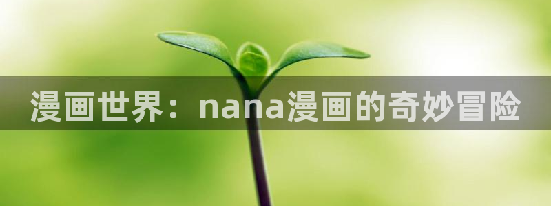 汗汗漫画大全免费版：漫画世界：nana漫画的奇妙冒险