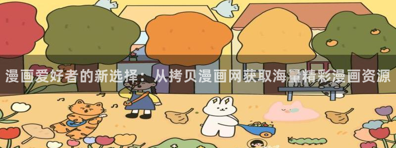 汗汗漫画免费下拉：漫画爱好者的新选择：从拷贝漫画网获取海量精彩漫画资源
