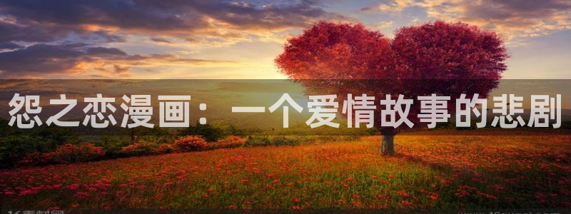 汗汗漫画无遮挡：怨之恋漫画：一个爱情故事的悲剧