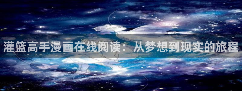 汗汗漫画app下载：灌篮高手漫画在线阅读：从梦想到现实的旅程
