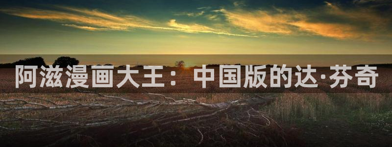 汗汗漫画弱点：阿滋漫画大王：中国版的达·芬奇